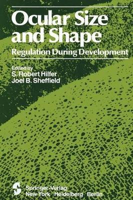 Ocular Size and Shape Regulation During Development by S. Robert Hilfer 9781461259664