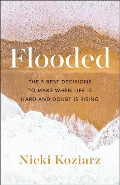 Flooded: The 5 Best Decisions to Make When Life Is Hard and Doubt Is Rising by Nicki Koziarz