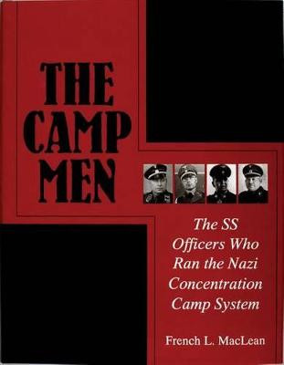 Camp Men: The SS Officers Who Ran the Nazi Concentration Camp System by French Maclean
