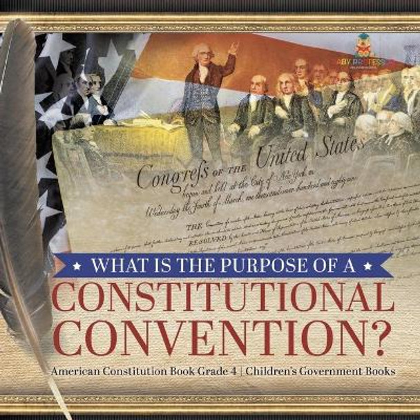 What Is the Purpose of a Constitutional Convention? - American Constitution Book Grade 4 - Children's Government Books by Universal Politics 9781541959835