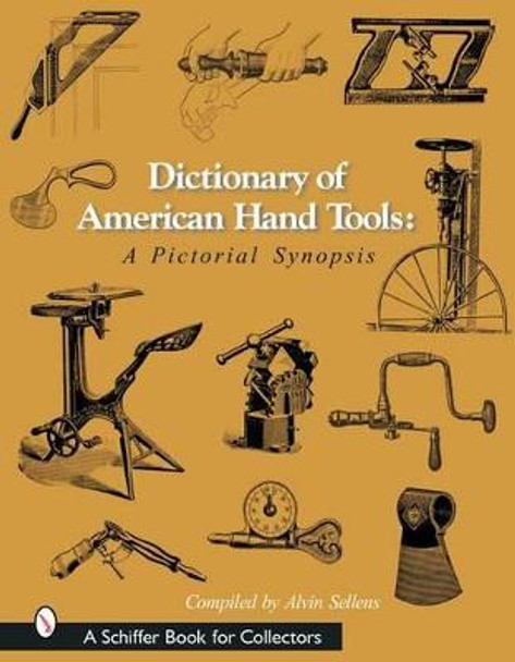Dictionary of American Hand Tools: A Pictorial Synsis by Alvin Sellens