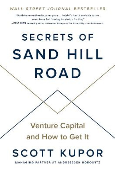 Secrets of Sand Hill Road: Venture Capital and How to Get It by Scott Kupor