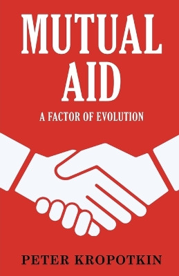 Mutual Aid: A Factor of Evolution by Peter Kropotkin 9789355223555