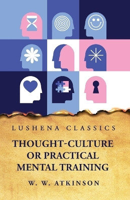 Thought-Culture or Practical Mental Training by William Walker Atkinson 9798890961853