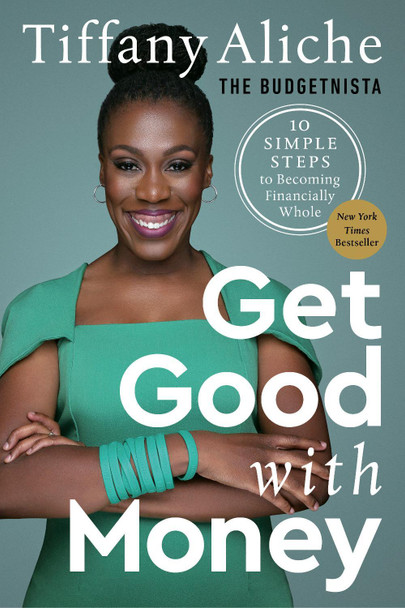 Get Good with Money: Ten Simple Steps to Becoming Financially Whole by Tiffany Aliche