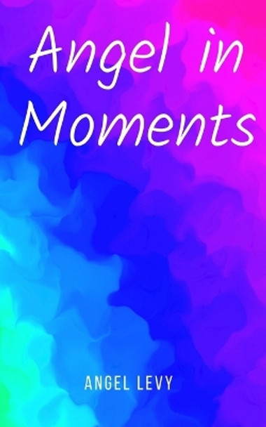 Angel in Moments by Angel Levy 9789357747431