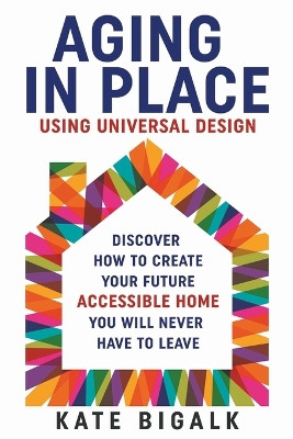 Aging In Place: Using Universal Design by Kate Bigalk 9798223209775