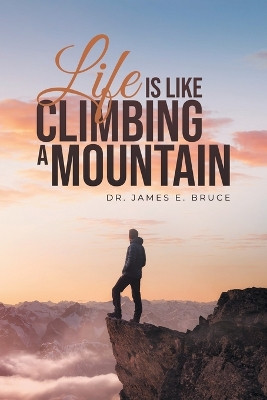 Life is Like Climbing a Mountain by Dr James E Bruce 9798887033051