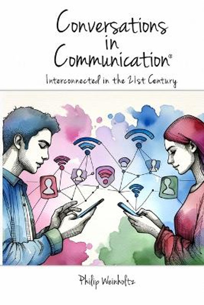 Conversations In Communication: Interconnected in the 21st Century by Donn Weinholtz 9781963403077
