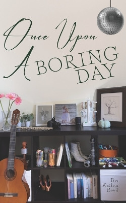 Once Upon A Boring Day by Kailyn Boyd 9798218361921