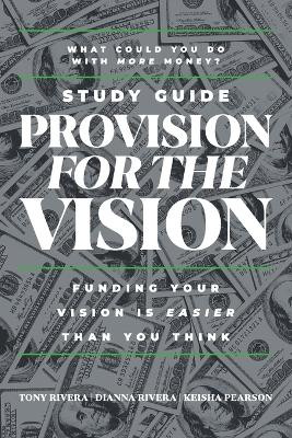 Provision for the Vision Study Guide: Funding Your Vision is Easier Than You Think by Tony Rivera 9781962401074