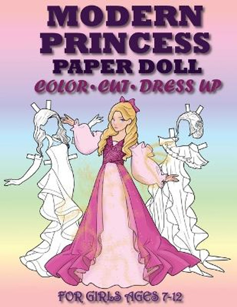 Modern Princess Paper Doll for Girls Ages 7-12; Cut, Color, Dress up and Play. Coloring book for kids by Mila Albeni 9786259873725