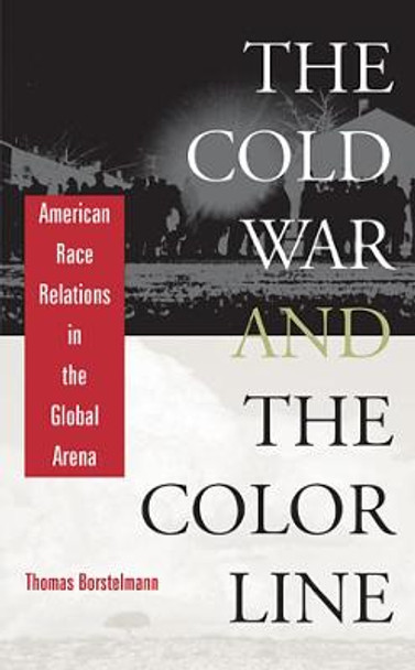 The Cold War and the Color Line: American Race Relations in the Global Arena by Thomas Borstelmann