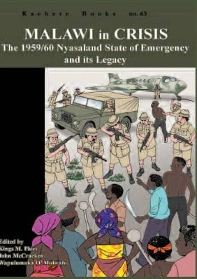 Malawi in Crisis. The 1959/60 Nyasaland State of Emergency and its Legacy by Kings M. Phiri 9789990887778