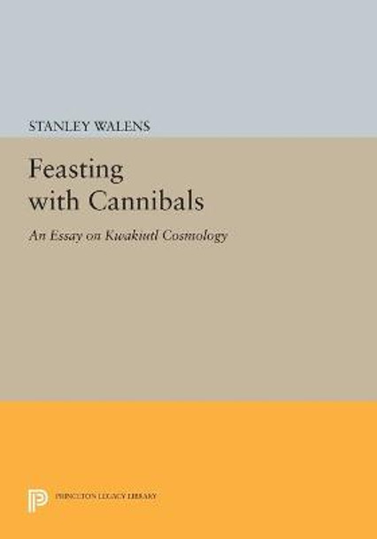 Feasting With Cannibals: An Essay on Kwakiutl Cosmology by Stanley Walens