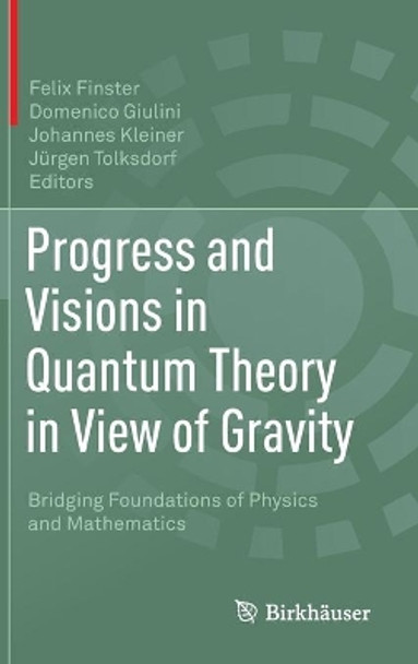 Progress and Visions in Quantum Theory in View of Gravity: Bridging Foundations of Physics and Mathematics by Felix Finster 9783030389406
