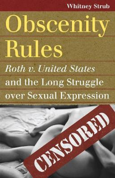 Obscenity Rules: Roth v. United States' and the Long Struggle over Sexual Expression by Whitney Strub