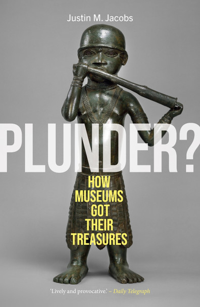 Plunder?: How Museums Got Their Treasures Justin M. Jacobs 9781836391081