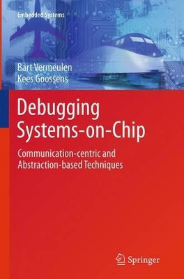 Debugging Systems-on-Chip: Communication-centric and Abstraction-based Techniques by Bart Vermeulen 9783319356921