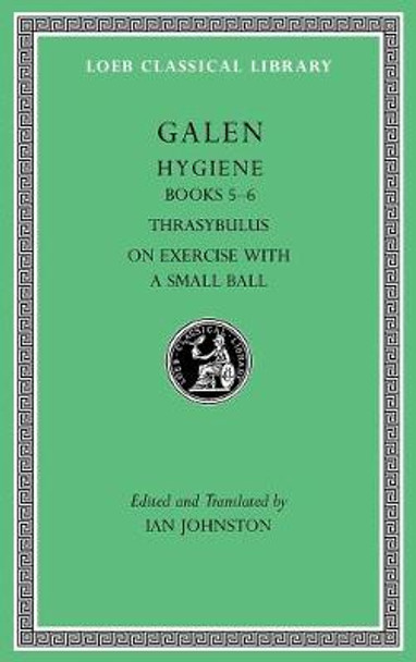 Hygiene, Volume II: Books 5-6. Thrasybulus. on Exercise with a Small Ball by Galen