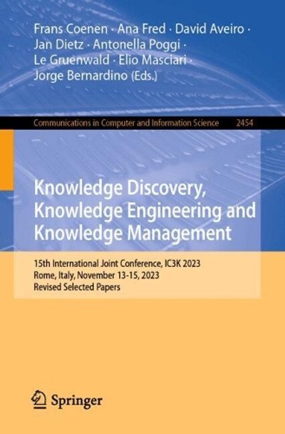 Knowledge Discovery, Knowledge Engineering and Knowledge Management: 15th International Joint Conference, IC3K 2023, Rome, Italy, November 13-15, 2023, Revised Selected Papers Frans Coenen 9783031875687