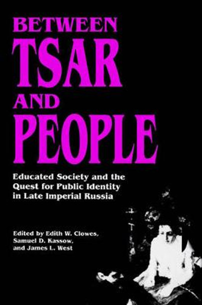 Between Tsar and People: Educated Society and the Quest for Public Identity in Late Imperial Russia by Edith W. Clowes