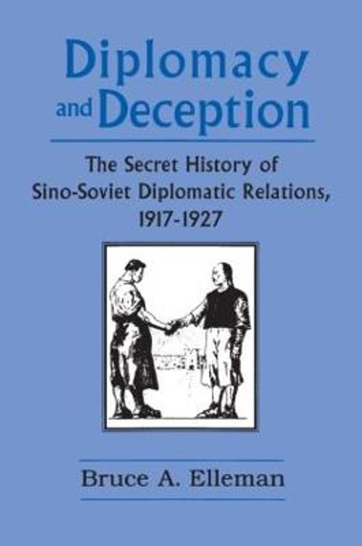 Diplomacy and Deception: Secret History of Sino-Soviet Diplomatic Relations, 1917-27: Secret History of Sino-Soviet Diplomatic Relations, 1917-27 by Bruce Elleman