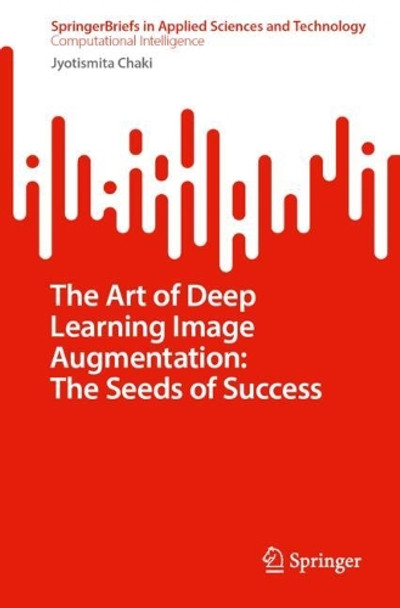The Art of Deep Learning Image Augmentation: The Seeds of Success Jyotismita Chaki 9789819650804
