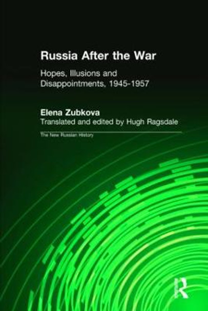 Russia After the War: Hopes, Illusions and Disappointments, 1945-1957: Hopes, Illusions and Disappointments, 1945-1957 by Elena Zubkova