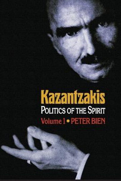 Kazantzakis, Volume 2: Politics of the Spirit by Peter Bien