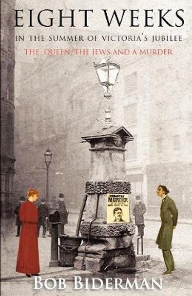 Eight Weeks in the Summer of Victoria's Jubilee: The Queen, the Jews and a Murder by Bob Biderman 9781900355711