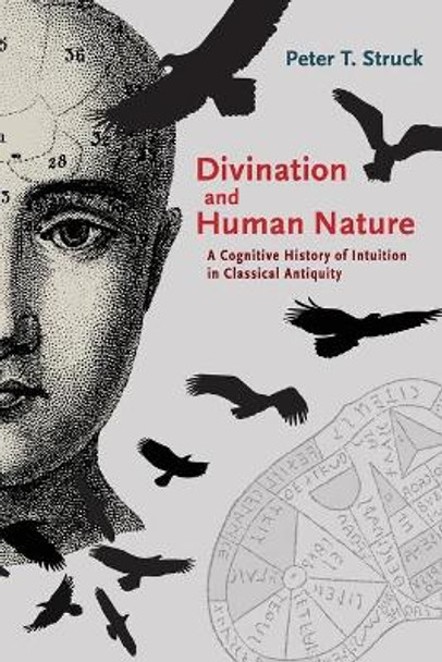 Divination and Human Nature: A Cognitive History of Intuition in Classical Antiquity by Peter T. Struck