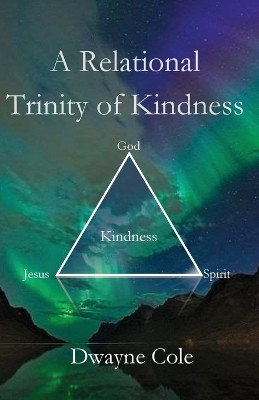 A Relational Trinity of Kindness by Dwayne Cole 9781955581561