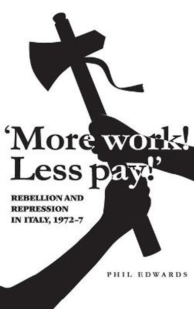 'More Work! Less Pay!': Rebellion and Repression in Italy, 1972-7 by Phil Edwards