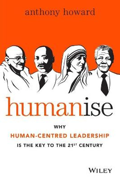 Humanise: Why Human-Centred Leadership is the Key to the 21st Century by Anthony Howard