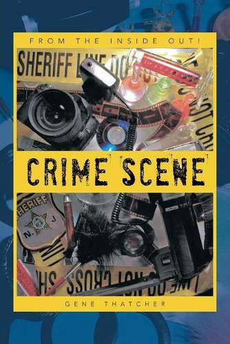 Crime Scene: From the Inside Out! by Gene Thatcher 9781466988972
