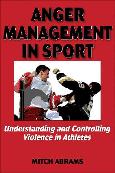 Anger Management in Sport: Understanding and Controlling Violence in Athletes by Mitch Abrams