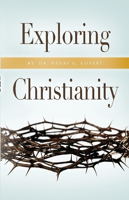 Exploring Christianity by Henry G Covert 9781601268495