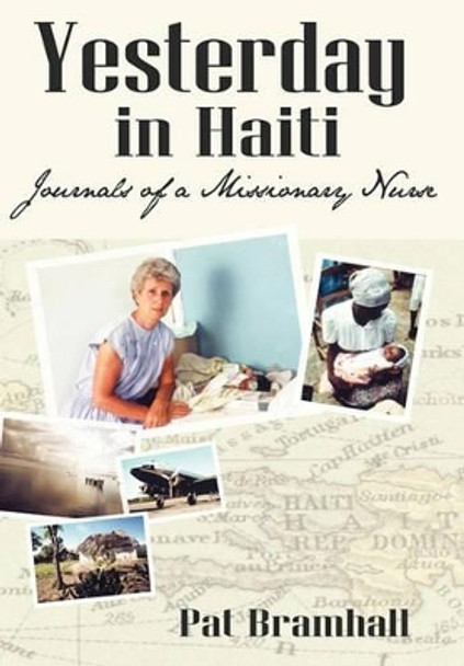 Yesterday in Haiti: The Journals of a Missionary Nurse by Pat Bramhall 9781449713713