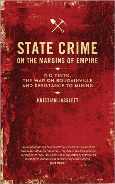 State Crime on the Margins of Empire: Rio Tinto, the War on Bougainville and Resistance to Mining by Kristian Lasslett