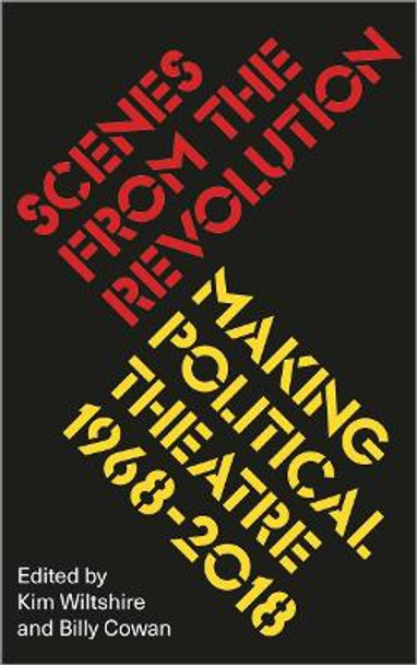 Scenes from the Revolution: Making Political Theatre 1968-2018 by Kim Wiltshire