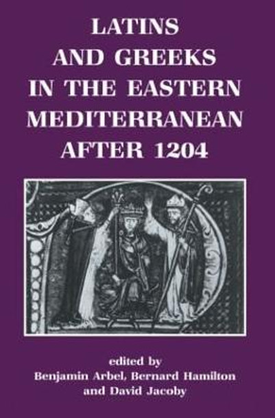 Latins and Greeks in the Eastern Mediterranean After 1204 Benjamin Arbel 9780714633725