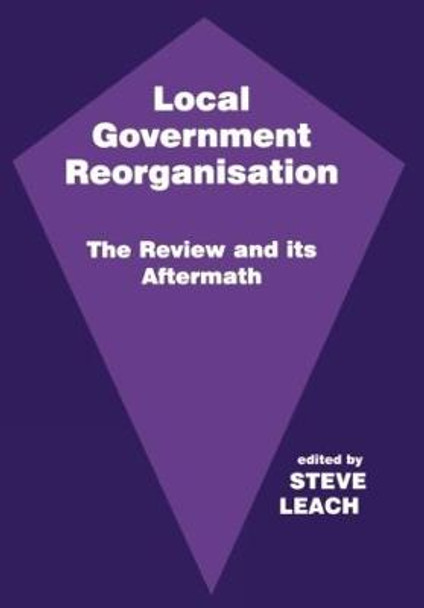 Local Government Reorganisation: The Review and its Aftermath by Steve Leach