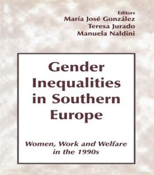 Gender Inequalities in Southern Europe: Woman, Work and Welfare in the 1990s by Maria Jose Gonzalez