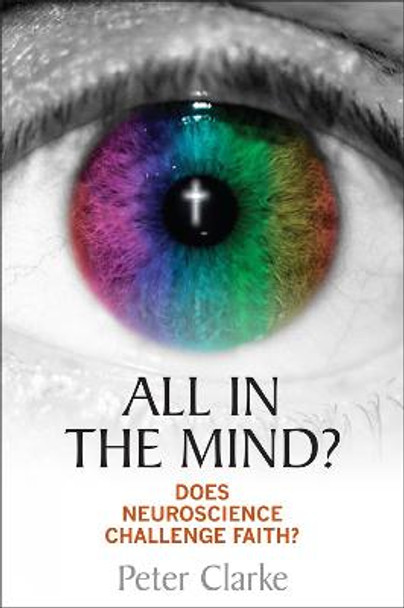 All in the Mind?: Does neuroscience challenge faith? by Peter Clarke