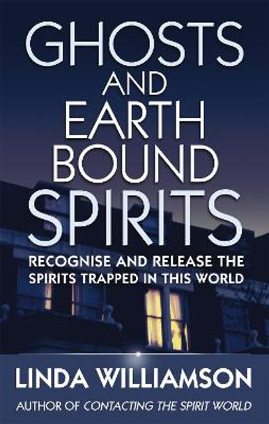 Ghosts And Earthbound Spirits: Recognise and release the spirits trapped in this world by Linda Williamson