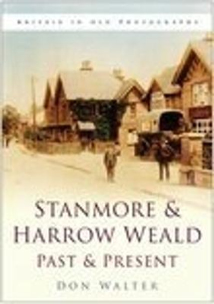 Stanmore & Harrow Weald Past & Present by Don Walter