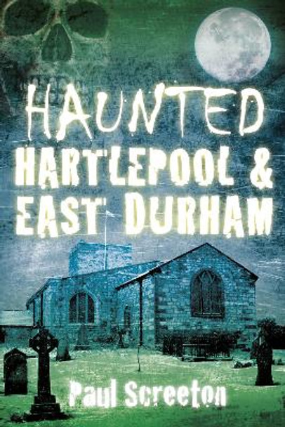 Haunted Hartlepool & East Durham by Paul Screeton