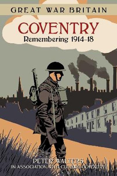 Great War Britain Coventry: Remembering 1914-18 by Peter Walters