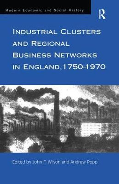 Industrial Clusters and Regional Business Networks in England, 1750-1970 by John F. Wilson